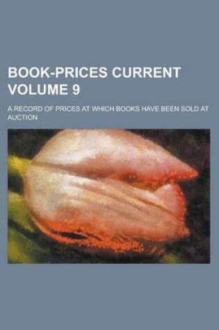 Cover of Book-Prices Current; A Record of Prices at Which Books Have Been Sold at Auction Volume 9