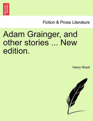 Book cover for Adam Grainger, and Other Stories ... New Edition.