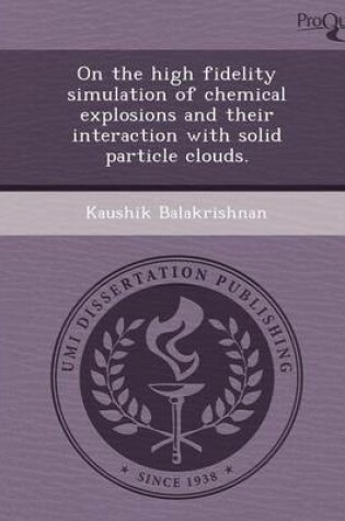 Cover of On the High Fidelity Simulation of Chemical Explosions and Their Interaction with Solid Particle Clouds