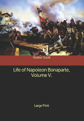 Book cover for Life of Napoleon Bonaparte, Volume V.