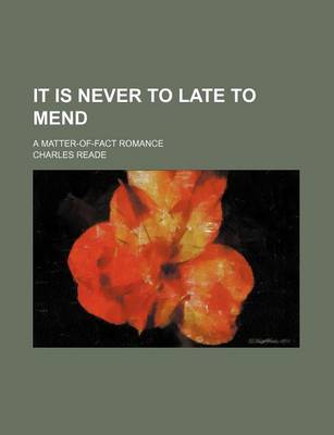 Book cover for It Is Never to Late to Mend; A Matter-Of-Fact Romance