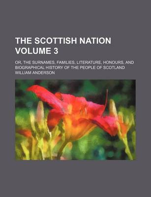 Book cover for The Scottish Nation Volume 3; Or, the Surnames, Families, Literature, Honours, and Biographical History of the People of Scotland