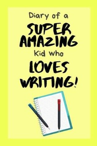 Cover of Diary of a Super Amazing Kid Who Loves Writing!