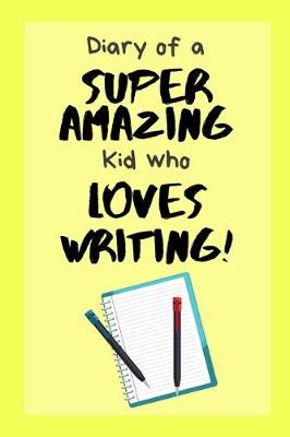 Book cover for Diary of a Super Amazing Kid Who Loves Writing!