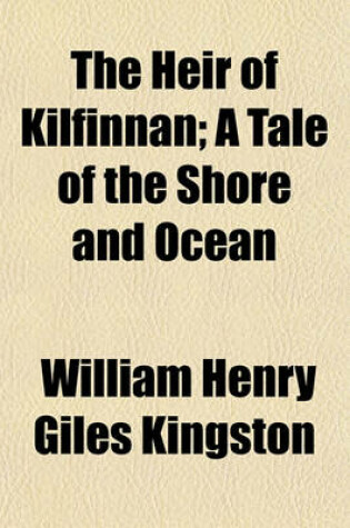 Cover of The Heir of Kilfinnan; A Tale of the Shore and Ocean