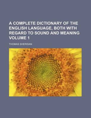 Book cover for A Complete Dictionary of the English Language, Both with Regard to Sound and Meaning Volume 1