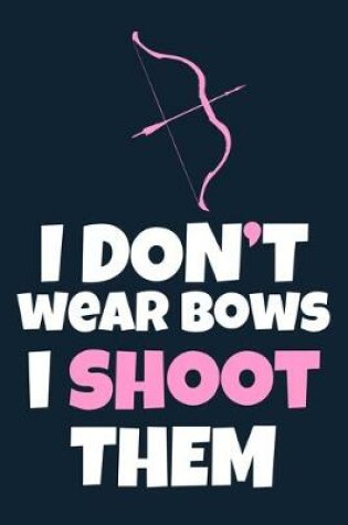 Cover of I Don't Wear Bows I Shoot Them