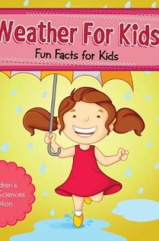 Cover of Weather for Kids: Fun Facts for Kids Children's Earth Sciences Edition