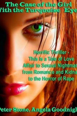 Cover of The Case of the Girl With the Turquoise Eyes: Horrific Thriller - This Is a Tale of Love Affair to Sexual Nightmare from Romance and Kidnap to the Horror of Rape