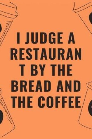 Cover of I judge a restaurant by the bread and the coffee