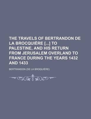 Book cover for The Travels of Bertrandon de la Brocquiere [] to Palestine, and His Return from Jerusalem Overland to France During the Years 1432 and 1433