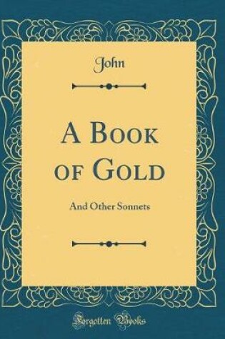 Cover of A Book of Gold: And Other Sonnets (Classic Reprint)