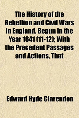 Book cover for The History of the Rebellion and Civil Wars in England, Begun in the Year 1641 (11-12); With the Precedent Passages and Actions, That