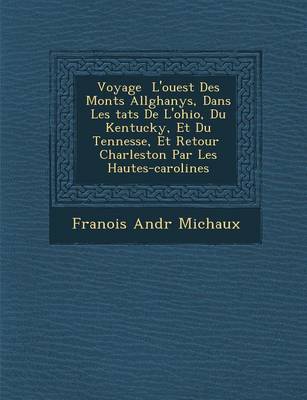 Book cover for Voyage L'Ouest Des Monts All Ghanys, Dans Les Tats de L'Ohio, Du Kentucky, Et Du Tenness E, Et Retour Charleston Par Les Hautes-Carolines