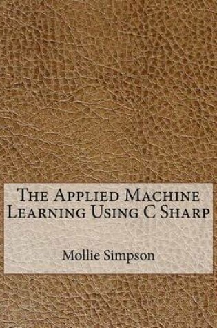 Cover of The Applied Machine Learning Using C Sharp