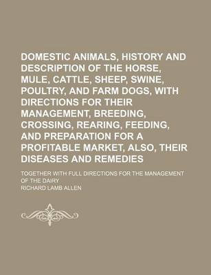 Book cover for Domestic Animals, History and Description of the Horse, Mule, Cattle, Sheep, Swine, Poultry, and Farm Dogs, with Directions for Their Management, Breeding, Crossing, Rearing, Feeding, and Preparation for a Profitable Market, Also, Their Diseases And; Toget