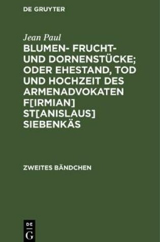 Cover of Blumen- Frucht- Und Dornenstucke; Oder Ehestand, Tod Und Hochzeit Des Armenadvokaten F[irmian] St[anislaus] Siebenkas