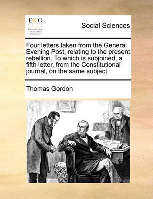 Book cover for Four letters taken from the General Evening Post, relating to the present rebellion. To which is subjoined, a fifth letter, from the Constitutional journal, on the same subject.