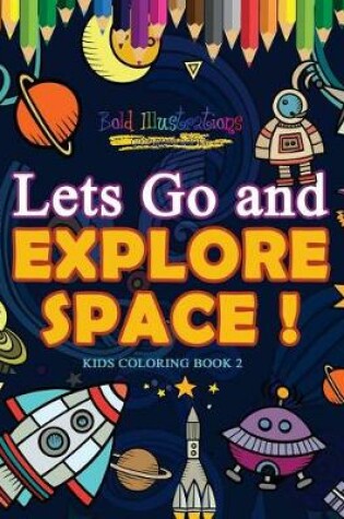 Cover of Lets Go and Explore Space ! Kids Coloring Book 2