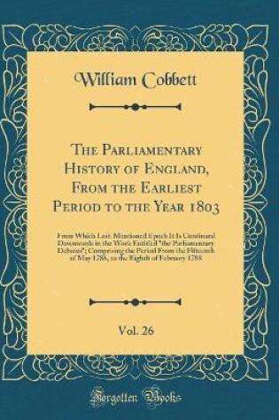 Cover of The Parliamentary History of England, from the Earliest Period to the Year 1803, Vol. 26