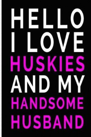 Cover of Hello I Love Huskies and My Handsome Husband
