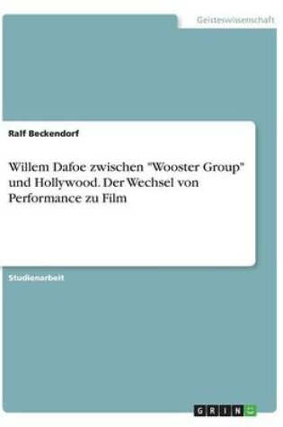 Cover of Willem Dafoe zwischen Wooster Group und Hollywood. Der Wechsel von Performance zu Film