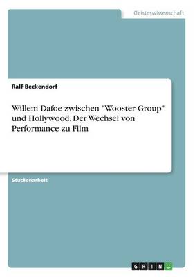 Book cover for Willem Dafoe zwischen Wooster Group und Hollywood. Der Wechsel von Performance zu Film