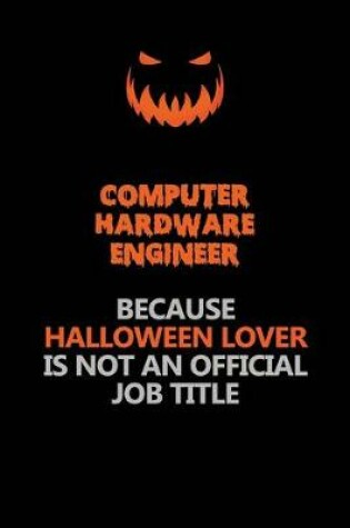 Cover of Computer Hardware Engineer Because Halloween Lover Is Not An Official Job Title