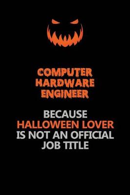 Book cover for Computer Hardware Engineer Because Halloween Lover Is Not An Official Job Title