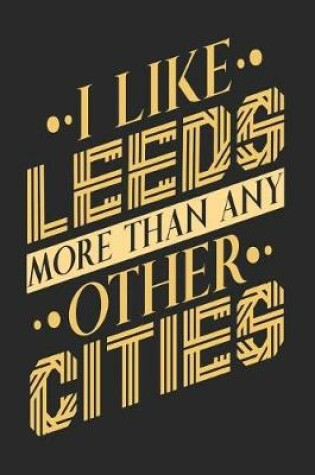 Cover of I Like Leeds More Than Any Other Cities