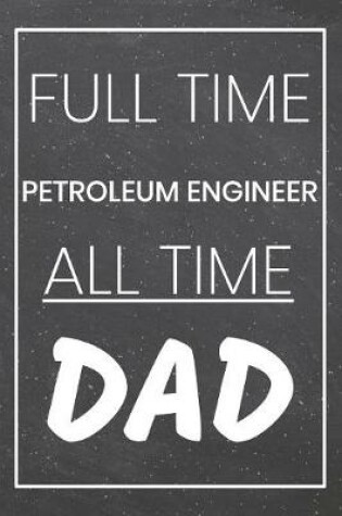 Cover of Full Time Petroleum Engineer All Time Dad