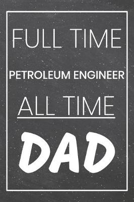 Book cover for Full Time Petroleum Engineer All Time Dad