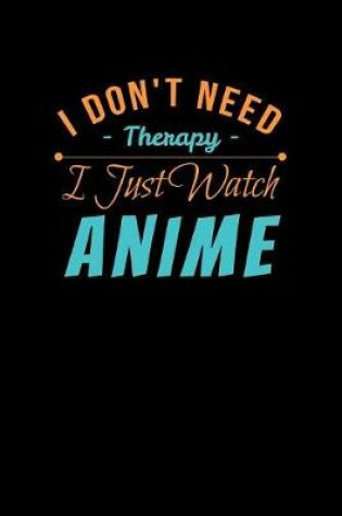 Cover of I Don't Need Therapy I Just Watch Anime