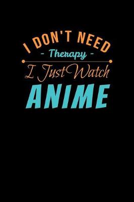 Book cover for I Don't Need Therapy I Just Watch Anime