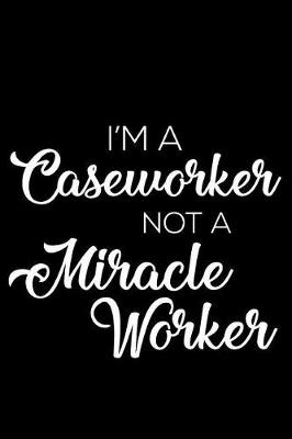 Book cover for I'm a Caseworker Not a Miracle Worker