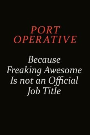 Cover of Port Operative Because Freaking Awesome Is Not An Official Job Title
