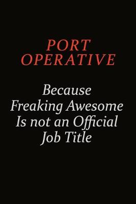 Book cover for Port Operative Because Freaking Awesome Is Not An Official Job Title