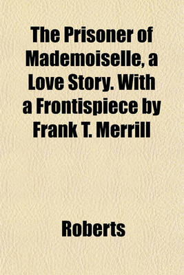 Book cover for The Prisoner of Mademoiselle, a Love Story. with a Frontispiece by Frank T. Merrill