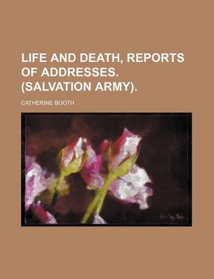 Book cover for Life and Death, Reports of Addresses. (Salvation Army).