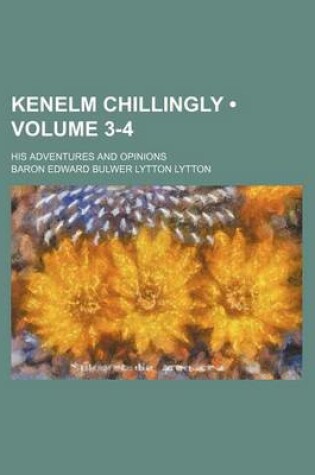 Cover of Kenelm Chillingly (Volume 3-4); His Adventures and Opinions