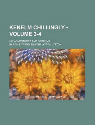 Book cover for Kenelm Chillingly (Volume 3-4); His Adventures and Opinions
