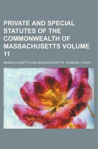 Cover of Private and Special Statutes of the Commonwealth of Massachusetts Volume 11