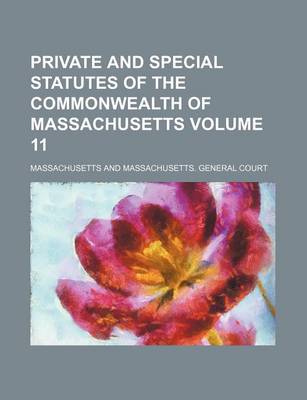 Book cover for Private and Special Statutes of the Commonwealth of Massachusetts Volume 11