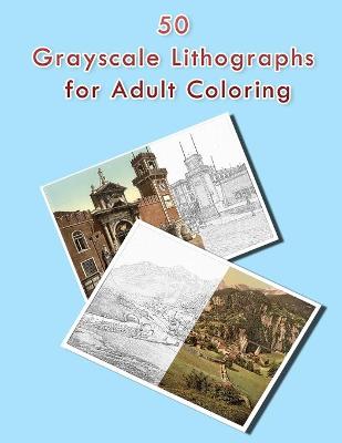 Book cover for 50 Greyscale Lithographs For Adult Coloring