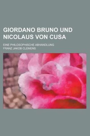 Cover of Giordano Bruno Und Nicolaus Von Cusa; Eine Philosophische Abhandlung