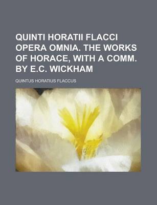 Book cover for Quinti Horatii Flacci Opera Omnia. the Works of Horace, with a Comm. by E.C. Wickham