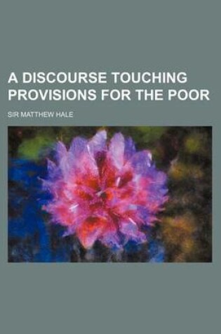 Cover of A Discourse Touching Provisions for the Poor