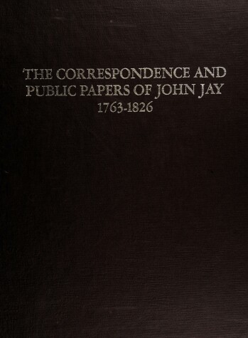 Book cover for The Correspondence and Public Papers of John Jay, 1763-1826