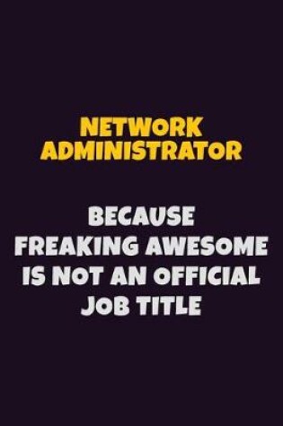 Cover of Network Administrator, Because Freaking Awesome Is Not An Official Job Title