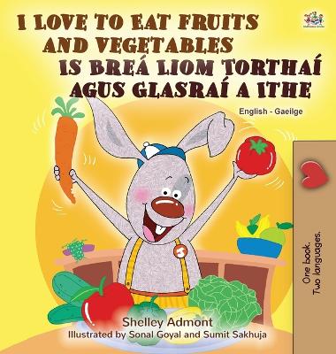 Cover of I Love to Eat Fruits and Vegetables (English Irish Bilingual Children's Book)